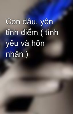 Con dâu, yên tĩnh điểm ( tình yêu và hôn nhân )