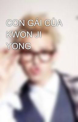 CON GÁI CỦA KWON JI YONG