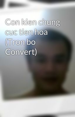 Con kien chung cuc tien hoa (Tron bo Convert)