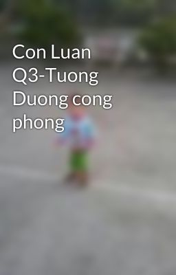 Con Luan Q3-Tuong Duong cong phong