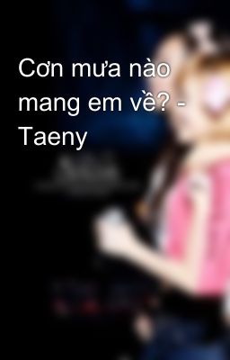 Cơn mưa nào mang em về? - Taeny