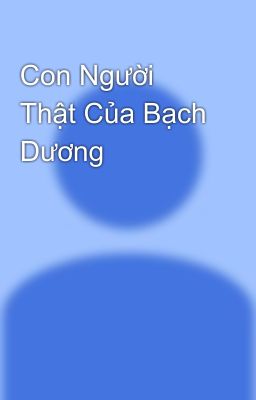 Con Người Thật Của Bạch Dương