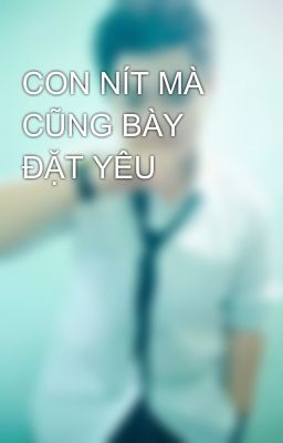 CON NÍT MÀ CŨNG BÀY ĐẶT YÊU