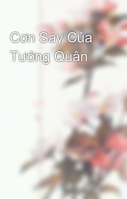 Cơn Say Của Tướng Quân 