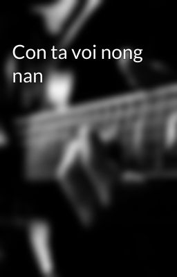 Con ta voi nong nan