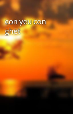 con yeu con ghet