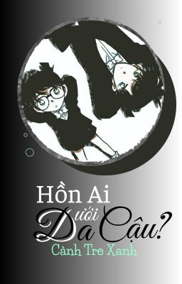 [Conan] Hồn Ai Dưới Da Cậu?