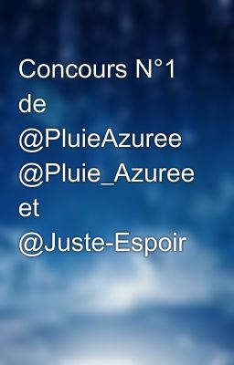 Concours N°1 de @PluieAzuree @Pluie_Azuree et @Juste-Espoir