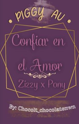 •Confiar en el Amor• Zizzy x Pony 💚💜 (Piggy AU)