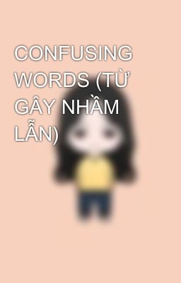 CONFUSING WORDS (TỪ GÂY NHẦM LẪN)