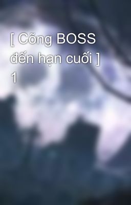 [ Cõng BOSS đến hạn cuối ] 1