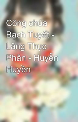 Công chúa Bạch Tuyết - Lăng Thục Phân - Huyễn Huyền