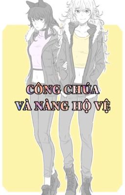 Công Chúa Và Nàng Hộ Vệ [RWBY fanfic] [Bumblebee]