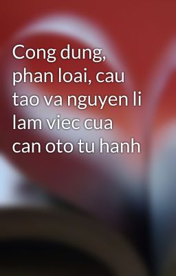 Cong dung, phan loai, cau tao va nguyen li lam viec cua can oto tu hanh