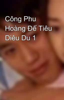 Công Phu Hoàng Đế Tiêu Diêu Du 1