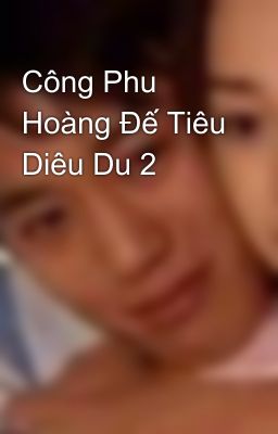 Công Phu Hoàng Đế Tiêu Diêu Du 2