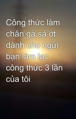 Công thức làm chân gà sả ớt dành cho ngừi bạn làm lạc công thức 3 lần của tôi