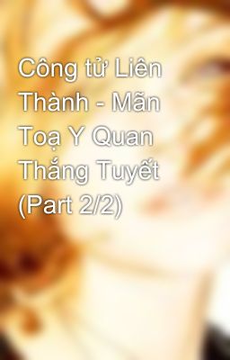 Công tử Liên Thành - Mãn Toạ Y Quan Thắng Tuyết (Part 2/2)