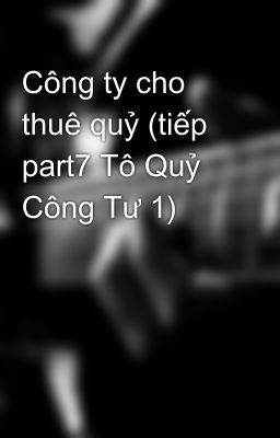 Công ty cho thuê quỷ (tiếp part7 Tô Quỷ Công Tư 1)