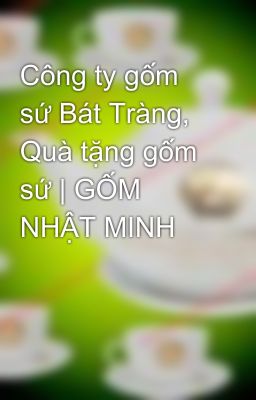 Công ty gốm sứ Bát Tràng, Quà tặng gốm sứ | GỐM NHẬT MINH