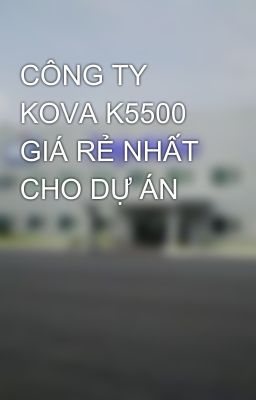 CÔNG TY KOVA K5500 GIÁ RẺ NHẤT CHO DỰ ÁN