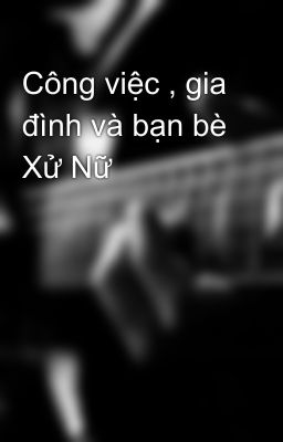 Công việc , gia đình và bạn bè Xử Nữ