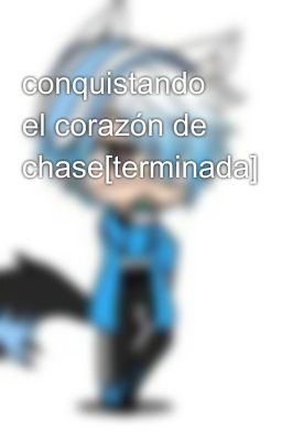 conquistando el corazón de chase[terminada]