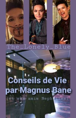 Conseils de Vie par Magnus Bane (et ses amis Nephilims)