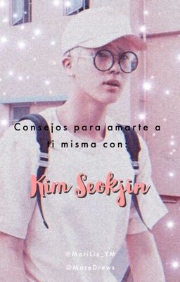 Consejos para amarte a tí misma con Kim Seokjin 