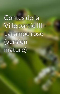 Contes de la Ville partie III - La lampe rose (version mature)