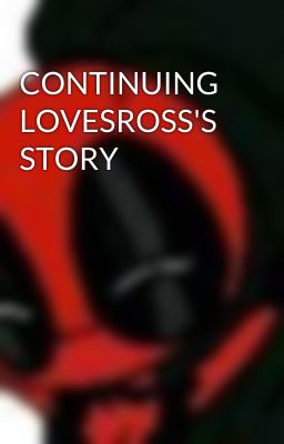 CONTINUING LOVESROSS'S STORY