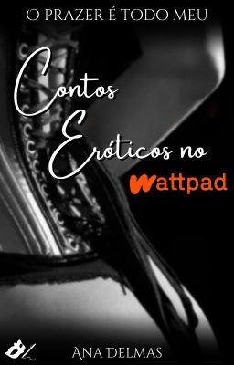 Contos Eróticos no Wattpad - O Prazer é todo meu