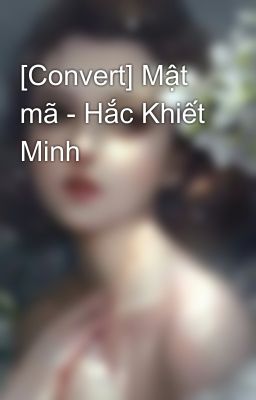 [Convert] Mật mã - Hắc Khiết Minh