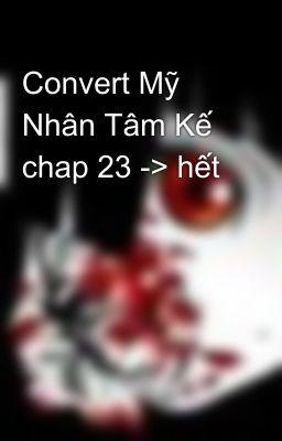 Convert Mỹ Nhân Tâm Kế chap 23 -> hết