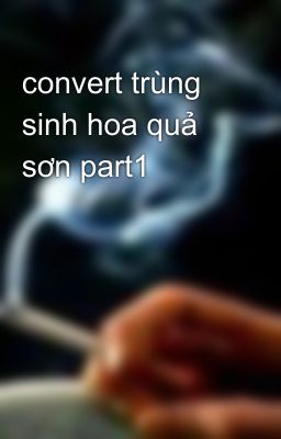 convert trùng sinh hoa quả sơn part1