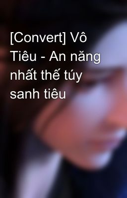 [Convert] Vô Tiêu - An năng nhất thế túy sanh tiêu