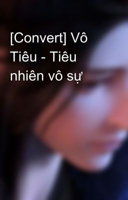 [Convert] Vô Tiêu - Tiêu nhiên vô sự