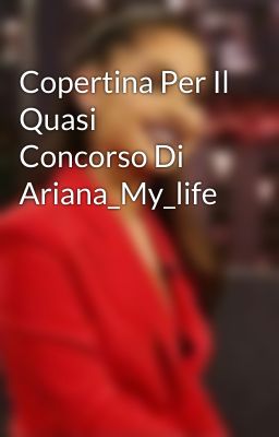 Copertina Per Il Quasi Concorso Di Ariana_My_life