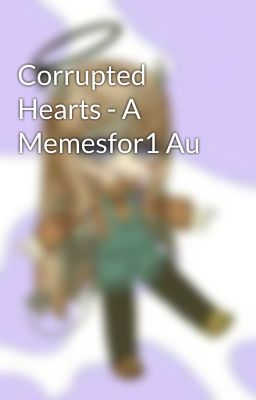 Corrupted Hearts - A Memesfor1 Au