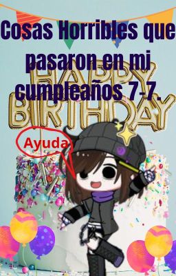 Cosas Horribles que pasaron en mi cumpleaños 7-7