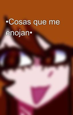 •Cosas que me enojan•