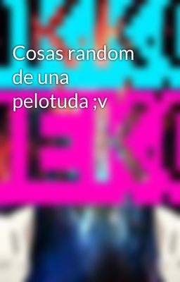 Cosas random de una pelotuda ;v