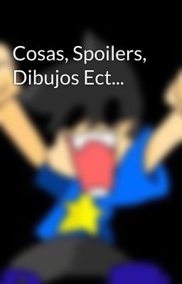 Cosas, Spoilers, Dibujos Ect...