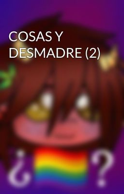 COSAS Y DESMADRE (2)