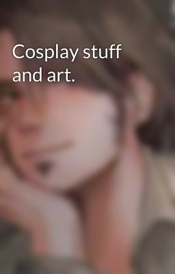 Cosplay stuff and art.