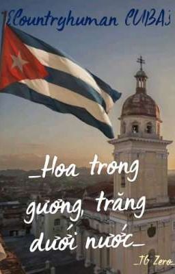 { Countryhuman CUBA} _Hoa trong gương, trăng dưới nước_