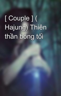 [ Couple ] ( Hajung) Thiên thần bóng tối 