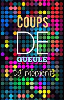 Coups de gueule du moment