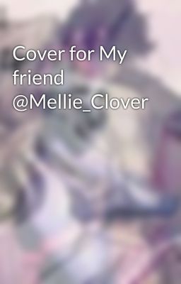 Cover for My friend @Mellie_Clover