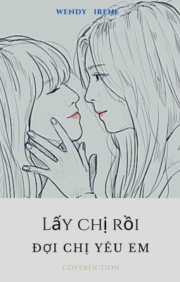 [CoverFiction][edit] Lấy chị rồi đợi chị  yêu em (Wenrene)